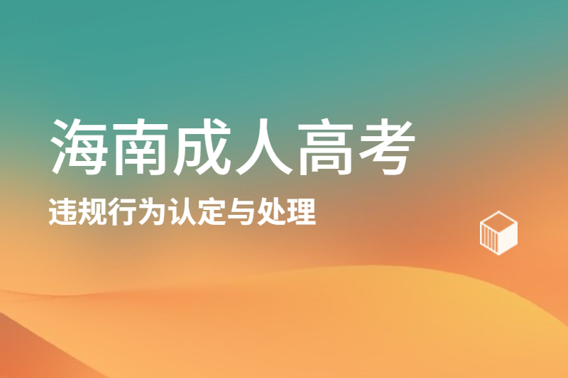 2021年海南成人高考考试报名违规行为认定与处理