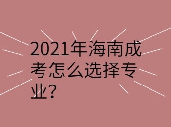 2021年海南成考怎么选择专业？