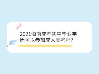 2021海南成考初中毕业学历可以参加成人高考吗？