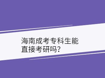 海南成考专科生能直接考研吗？