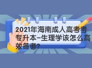 2021年海南成人高考考专升本-生理学该怎么高效备考