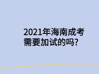 2021年海南成考需要加试的吗