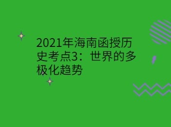 2021年海南函授历史考点3世界的多极化趋势