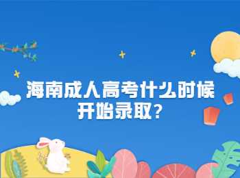 海南成人高考什么时候开始录取?