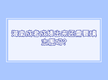 海南成考成绩出来还需要填志愿吗?