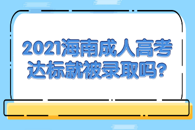 2021海南成人高考达标就被录取吗?