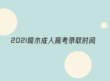 2021陵水成人高考录取时间