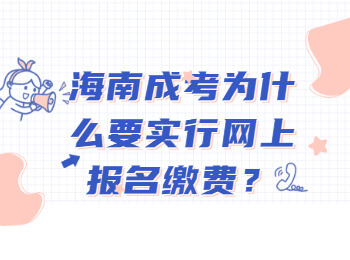 海南成考为什么要实行网上报名缴费？