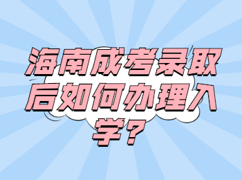 海南成考录取后如何办理入学？