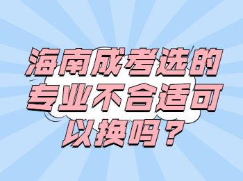 海南成考选的专业不合适可以换吗?