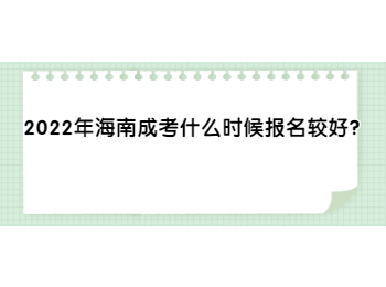 2022年海南成考什么时候报名较好?