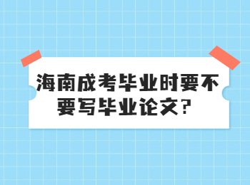 海南成考毕业时要不要写毕业论文？