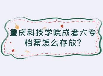 重庆科技学院成考大专档案怎么存放