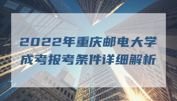 2022年重庆邮电大学成考报考条件详细解析