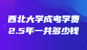 西北大学成考学费2.5年一共多少钱