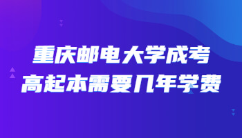 重庆邮电大学成考高起本需要几年学费