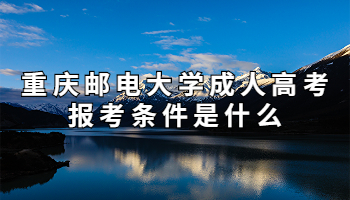 重庆邮电大学成人高考报考条件是什么