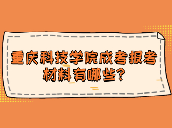 重庆科技学院成考报考材料有哪些