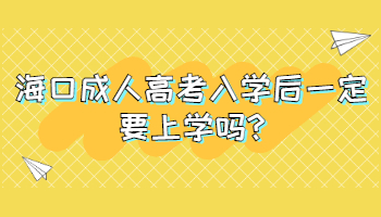 海口成人高考入学后一定要上学吗