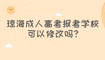 琼海成人高考报考学校可以修改吗