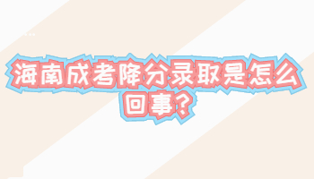 海南成考降分录取是怎么回事