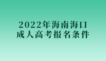 2022年海南海口成人高考报名条件