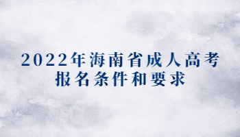 2022年海南省成人高考报名条件和要求