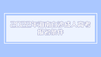 2022年海南白沙成人高考报名条件