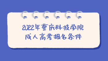 2022年重庆科技学院成人高考报名条件