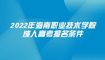 2022年海南职业技术学院成人高考报名条件