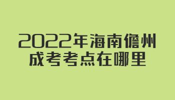 2022年海南儋州成考考点在哪里