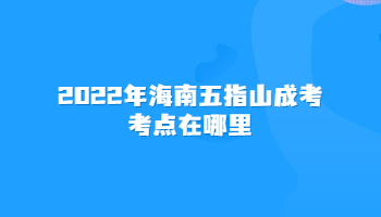 2022年海南五指山成考考点在哪里