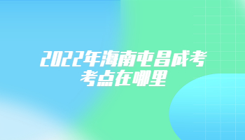2022年海南屯昌成考考点在哪里